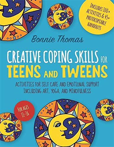Creative Coping Skills for Teens and Tweens (11-16): Activities for Self-Care & Emotional Support including Art, Yoga and Mindfulness by Bonnie Thomas
